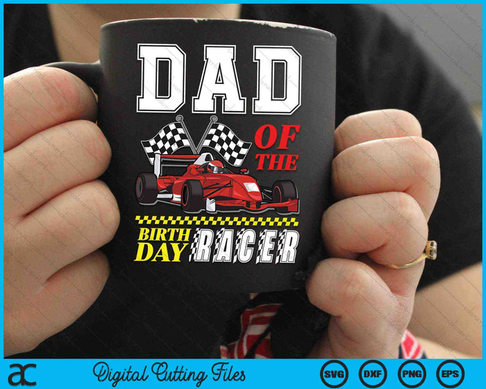 Dad Of The Birthday Racer Family Race Car Party SVG PNG Digital Cutting Files