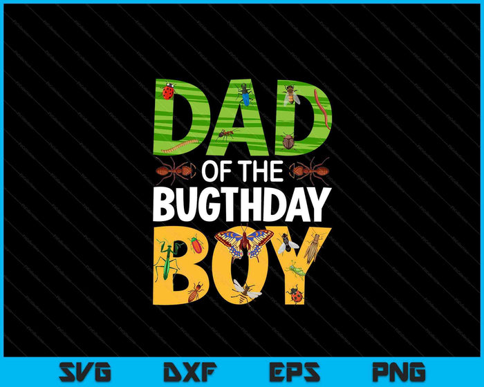 Dad Of The Bugthday Boy Bug Themed Birthday Party Insects SVG PNG Digital Printable Files