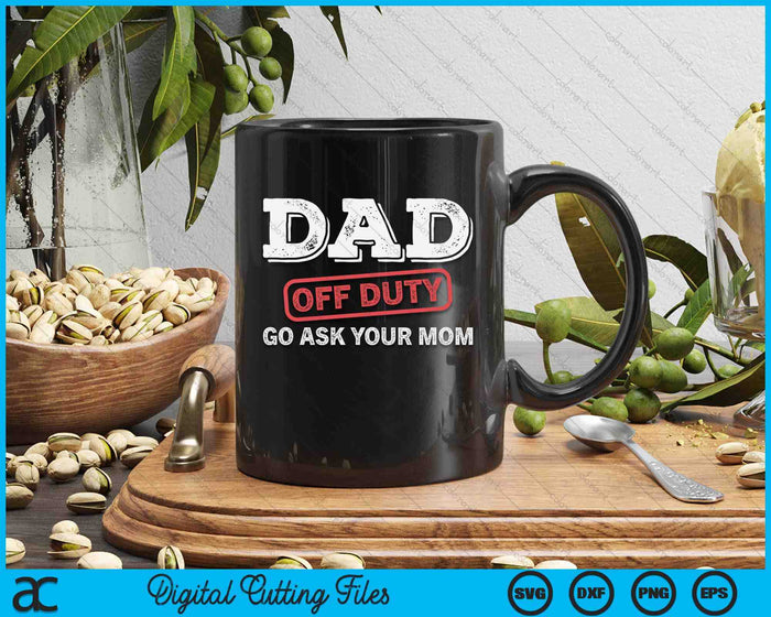 Dad Off Duty Go Ask Your Mom Dad Father Father's Day SVG PNG Digital Cutting Files