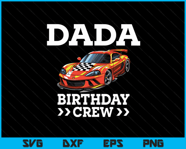 Dada Birthday Crew Race Car Racing Car Driver SVG PNG Digital Cutting Files