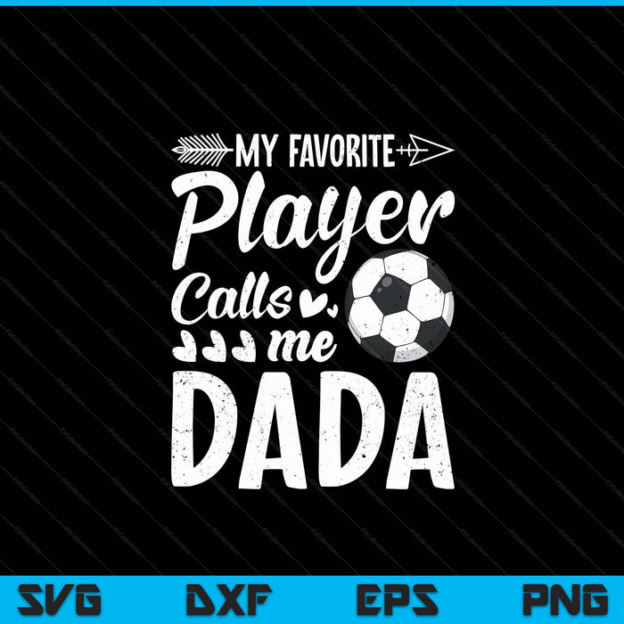 My favorite soccer player calls me dada football lover SVG cut file