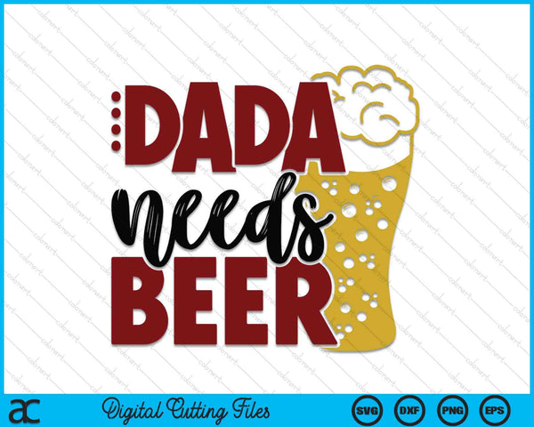 Dada Needs Beer Father's Day SVG PNG Digital Cutting Files
