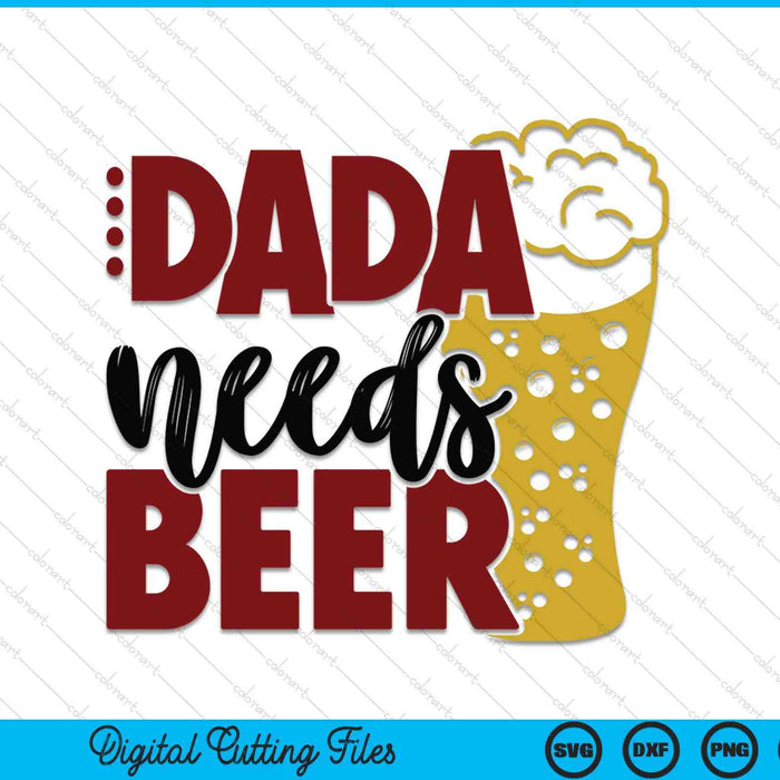Dada Needs Beer Father's Day SVG PNG Digital Cutting Files