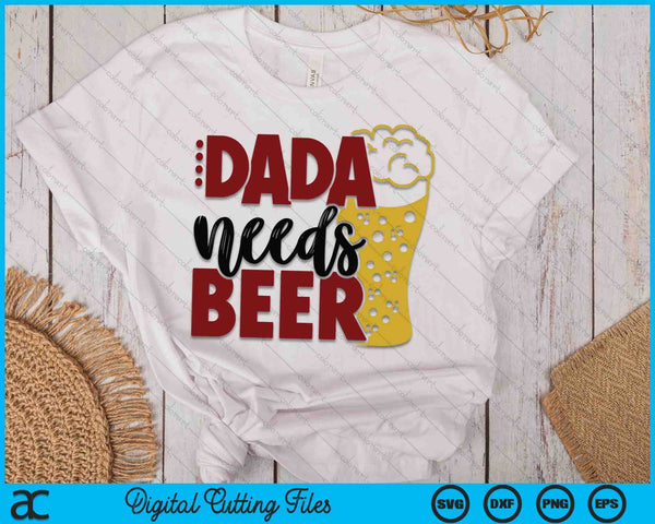 Dada Needs Beer Father's Day SVG PNG Digital Cutting Files