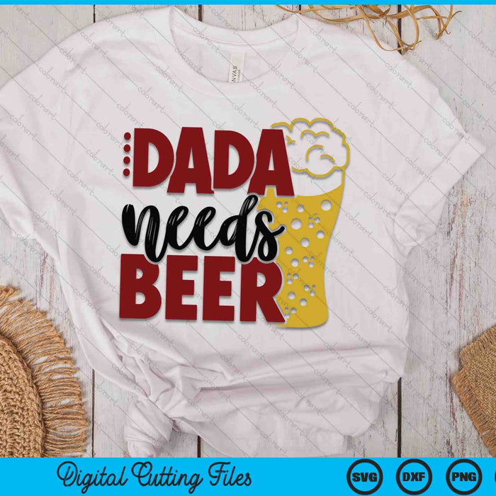 Dada Needs Beer Father's Day SVG PNG Digital Cutting Files