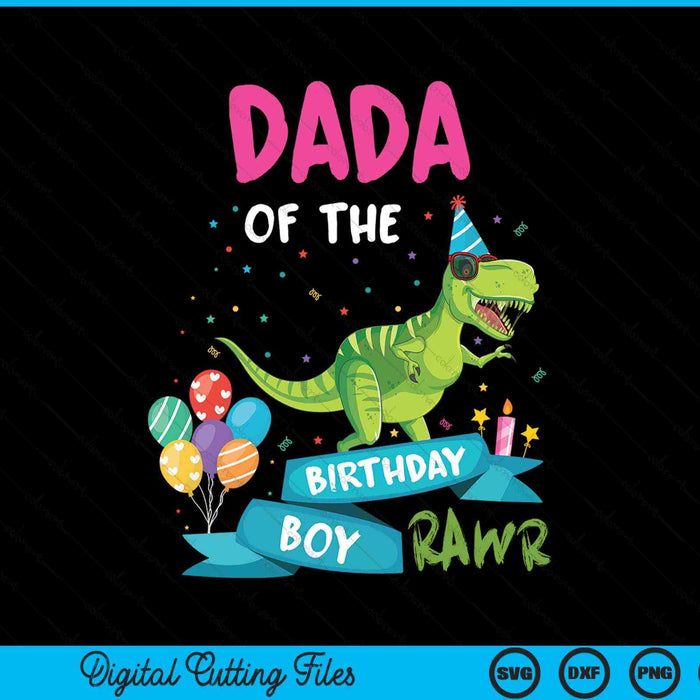 Dada Of The Birthday Boy T-Rex RAWR Dinosaur Birthday Gift SVG PNG Digital Cutting Files