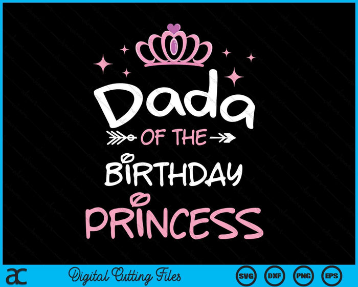 Dada Of The Birthday Princess SVG PNG Cutting Files