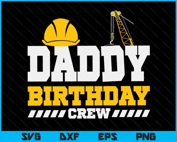 Daddy Birthday Crew Construction Birthday Party SVG PNG Digital Printable Files