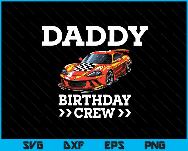 Daddy Birthday Crew Race Car Racing Car Driver SVG PNG Digital Cutting Files
