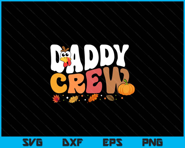 Daddy Crew Thanksgiving Family Matching Turkey Day Fall SVG PNG Digital Printable Files