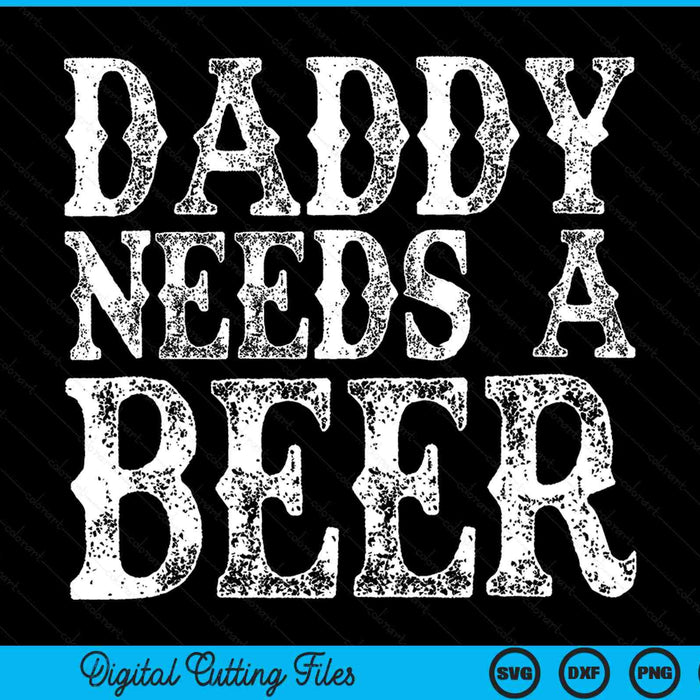 Daddy needs a beer Father's Day SVG cut file