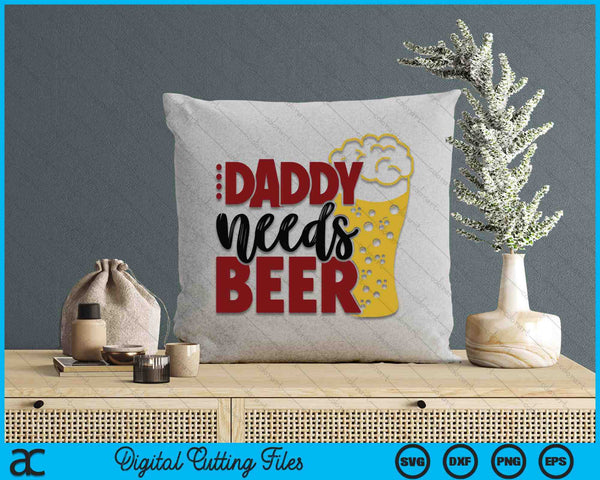 Daddy Needs Beer Father's Day SVG PNG Digital Cutting Files