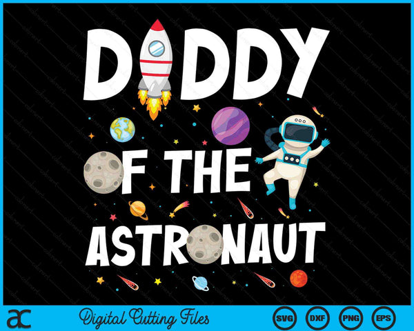 Daddy Of The Astronaut Space Theme Birthday Party SVG PNG Digital Cutting Files