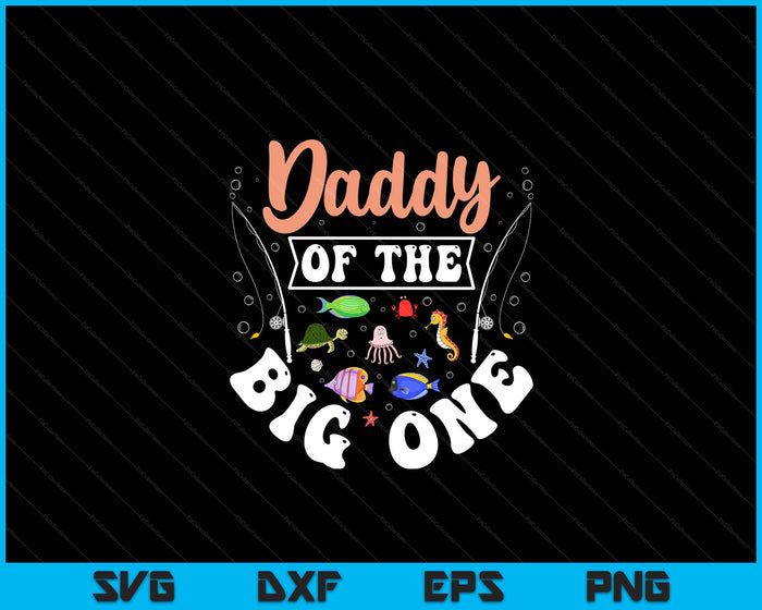 Daddy Of The Big One Fishing Birthday Party Celebration SVG PNG Digital Cutting Files