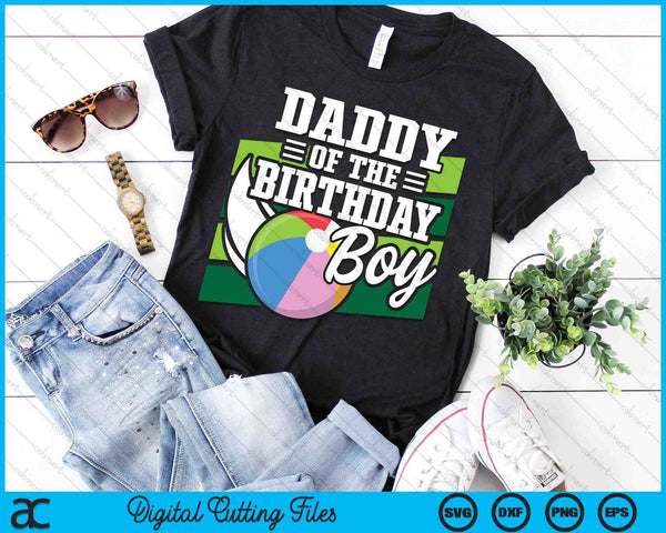Daddy Of The Birthday Boy Beach Ball Lover Birthday SVG PNG Digital Cutting Files