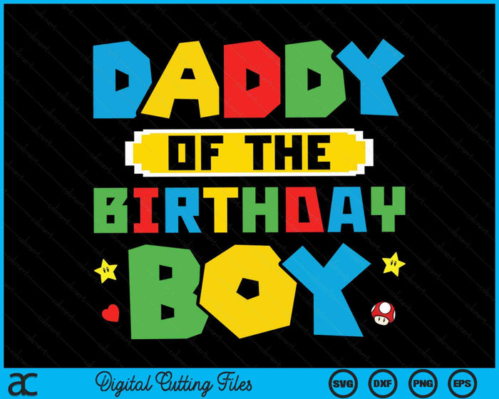 Daddy Of The Birthday Boy Game Gaming Family SVG PNG Digital Cutting Files