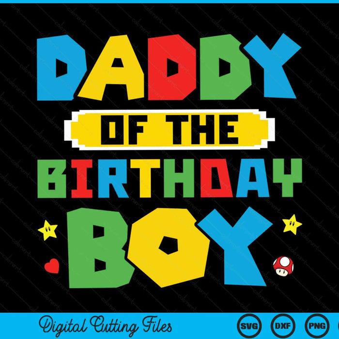 Daddy of the birthday boy game gaming family SVG cut file