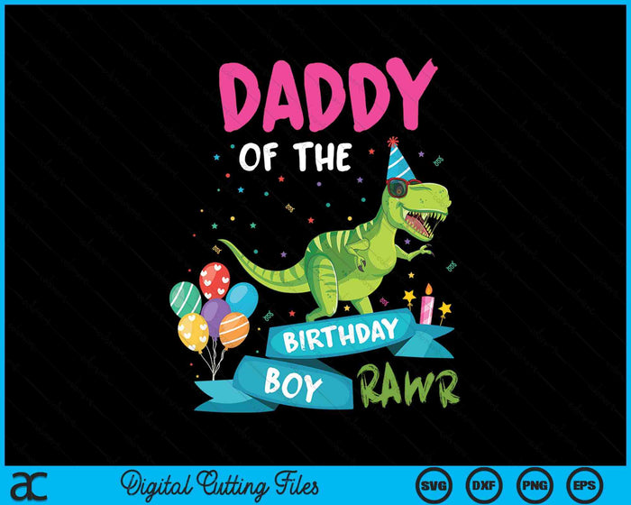 Daddy Of The Birthday Boy T-Rex RAWR Dinosaur Birthday Gift SVG PNG Digital Cutting Files