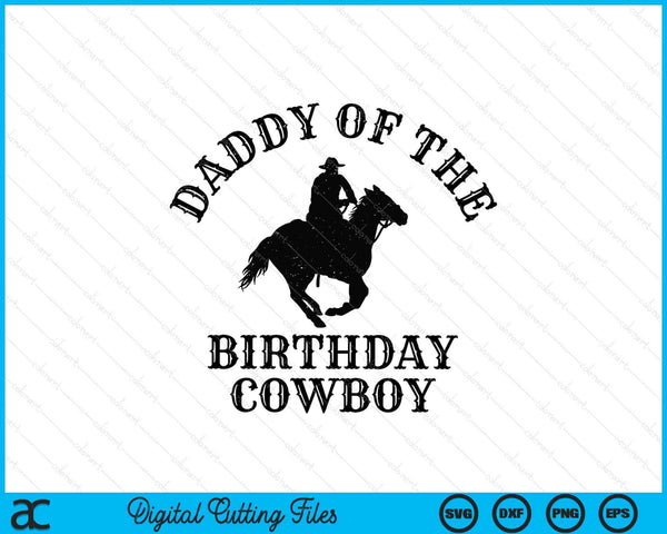 Daddy Of The Birthday Cowboy Western Rodeo Party Matching SVG PNG Digital Cutting Files