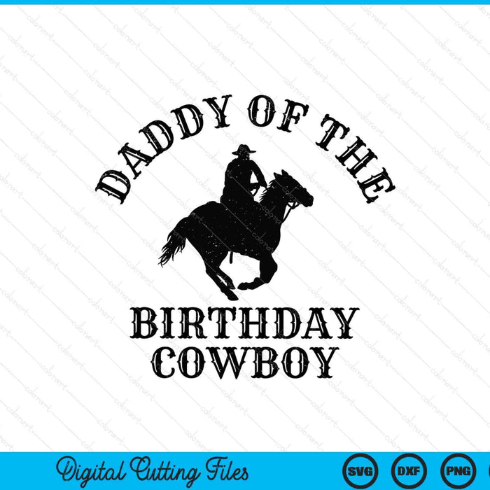 Daddy Of The Birthday Cowboy Western Rodeo Party Matching SVG PNG Digital Cutting Files