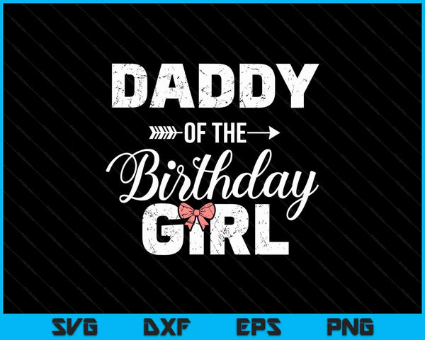 Daddy of the birthday daughter girl matching family for dad SVG cut file