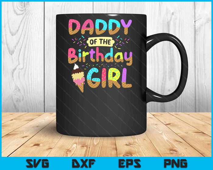 Daddy Of The Birthday Day Girl Ice Cream Party Famil SVG PNG Cutting Printable Files