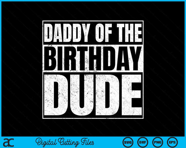 Daddy Of The Birthday Dude SVG PNG Cutting Printable Files