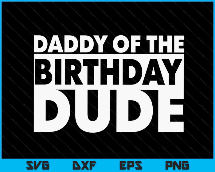 Daddy Of The Birthday Dude SVG PNG Digital Cutting Files