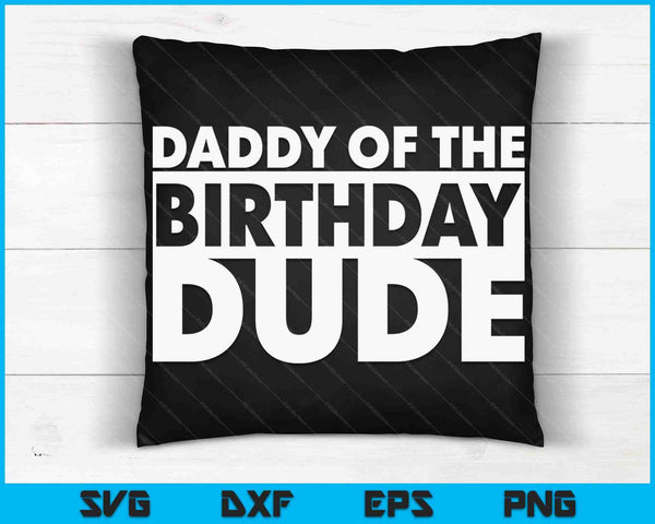 Daddy Of The Birthday Dude SVG PNG Digital Cutting Files