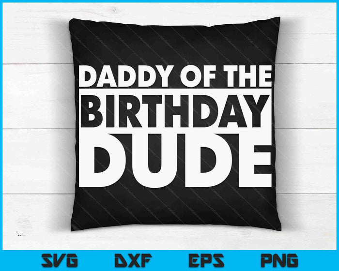 Daddy Of The Birthday Dude SVG PNG Digital Cutting Files