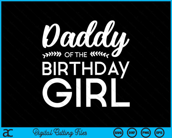 Daddy Of The Birthday Girl SVG PNG Digital Cutting Files