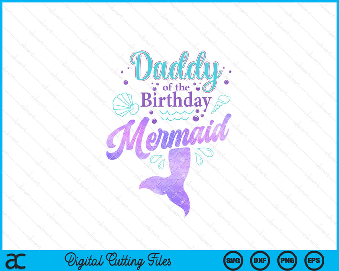 Daddy Of The Birthday Mermaid Birthday Party SVG PNG Digital Cutting File