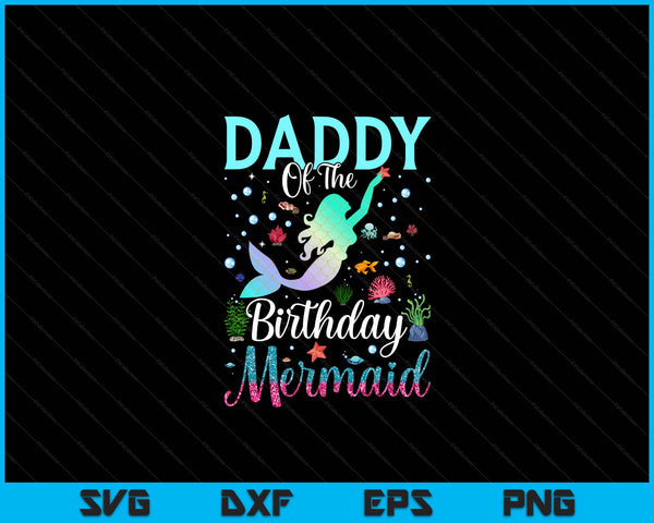 Daddy of the birthday mermaid matching family party SVG cut file