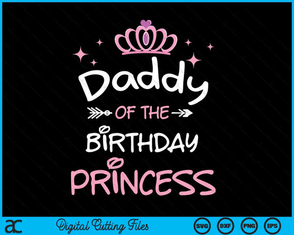 Daddy Of The Birthday Princess  SVG PNG Cutting Files