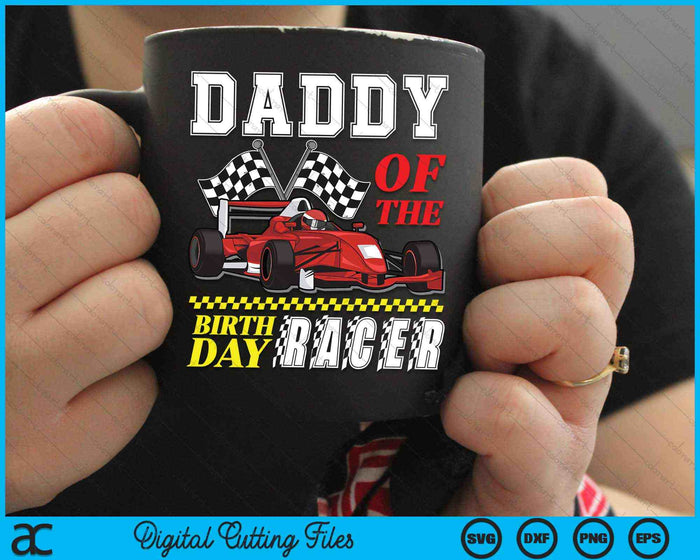 Daddy Of The Birthday Racer Family Race Car Party SVG PNG Digital Cutting Files