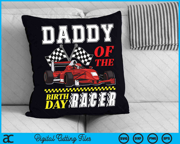 Daddy Of The Birthday Racer Family Race Car Party SVG PNG Digital Cutting Files