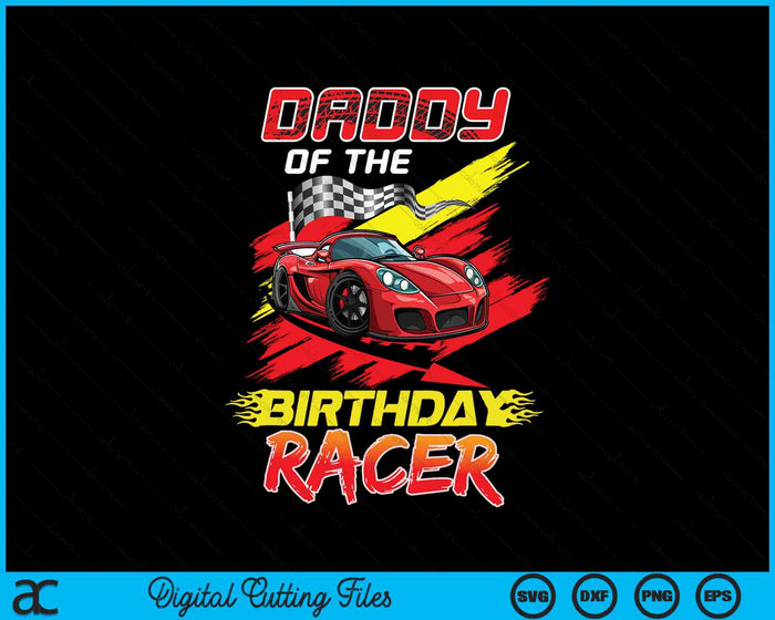 Daddy Of The Birthday Racer Race Car Party Family Matching SVG PNG Digital Printable Files