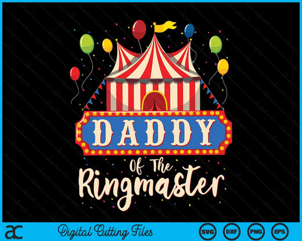 Daddy Of The Ringmaster Circus Themed Birthday Party SVG PNG Digital Cutting Files