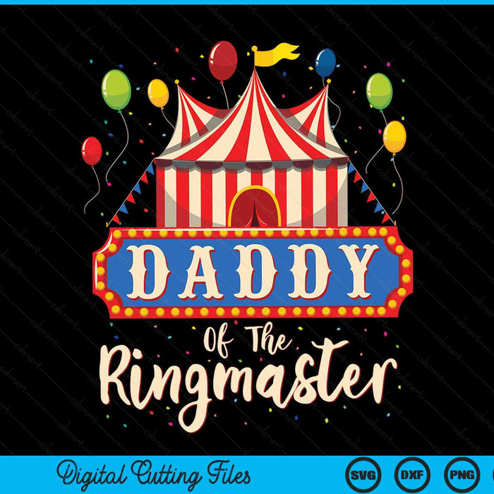 Daddy of the ringmaster circus themed birthday party SVG cut file