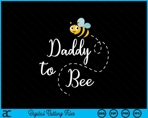 Daddy To Bee Cute Pregnancy Announcemen SVG PNG Digital Cutting Files