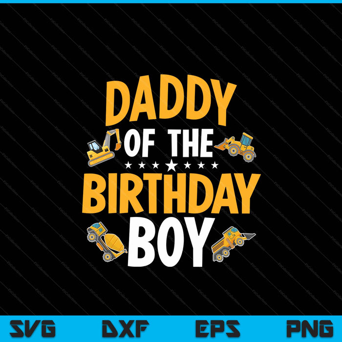 Daddy of the birthday boy construction worker bday party SVG cut file