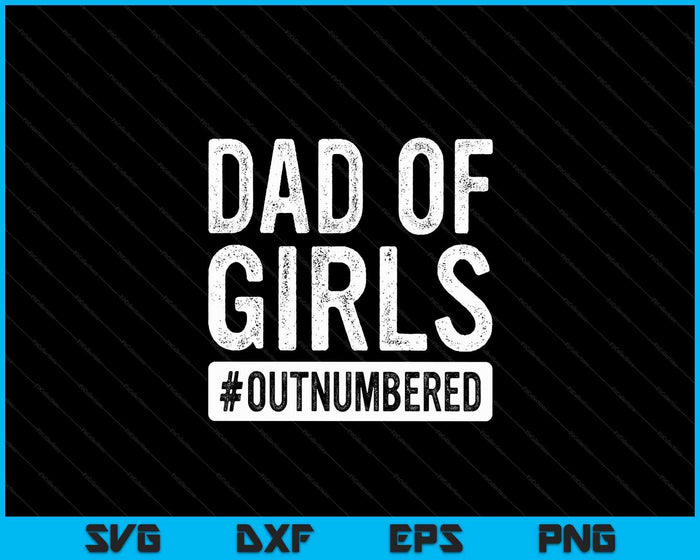 Dad of Girls Outnumbered T-Shirt Father's Day Shirt SVG PNG Digital Cutting Files