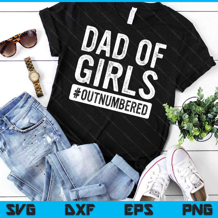 Dad of Girls Outnumbered T-Shirt Father's Day Shirt SVG PNG Digital Cutting Files