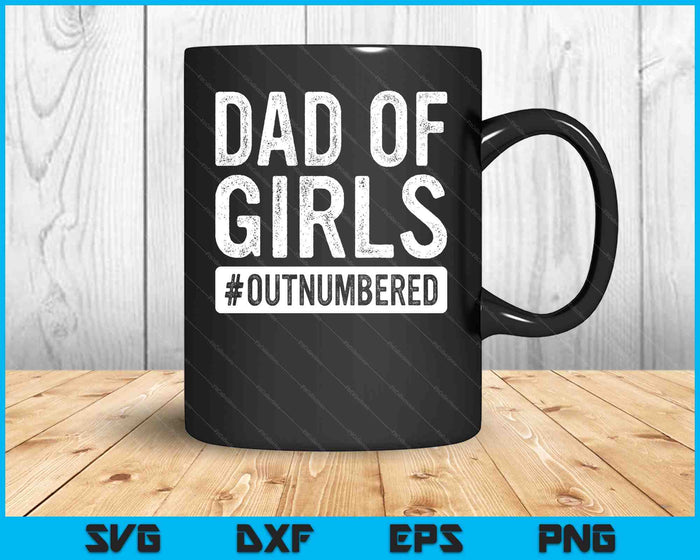 Dad of Girls Outnumbered T-Shirt Father's Day Shirt SVG PNG Digital Cutting Files