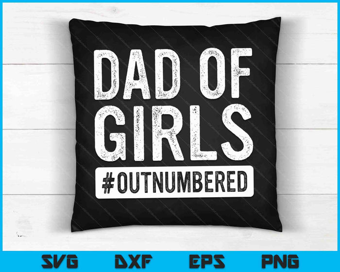 Dad of Girls Outnumbered T-Shirt Father's Day Shirt SVG PNG Digital Cutting Files