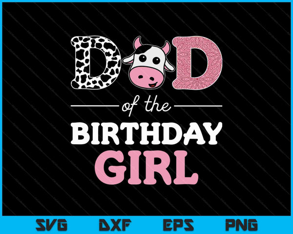 Dad of The Birthday Girl Farm Cow Daddy SVG PNG Cutting Printable Files