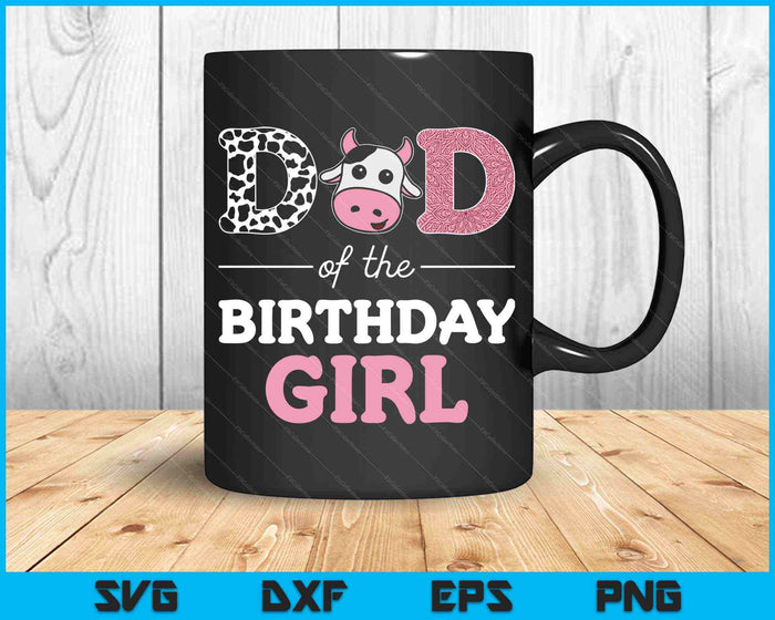 Dad of The Birthday Girl Farm Cow Daddy SVG PNG Cutting Printable Files