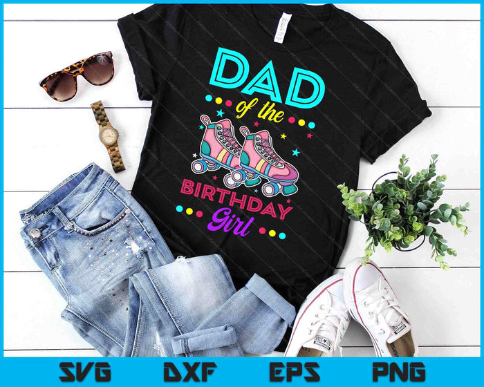 Dad of the Birthday Girl Roller Skates Bday Skating Theme SVG PNG Digital Cutting Files