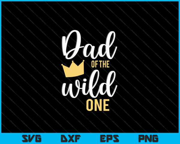 Dad of the Wild One 1st Birthday SVG PNG Cutting Printable Files