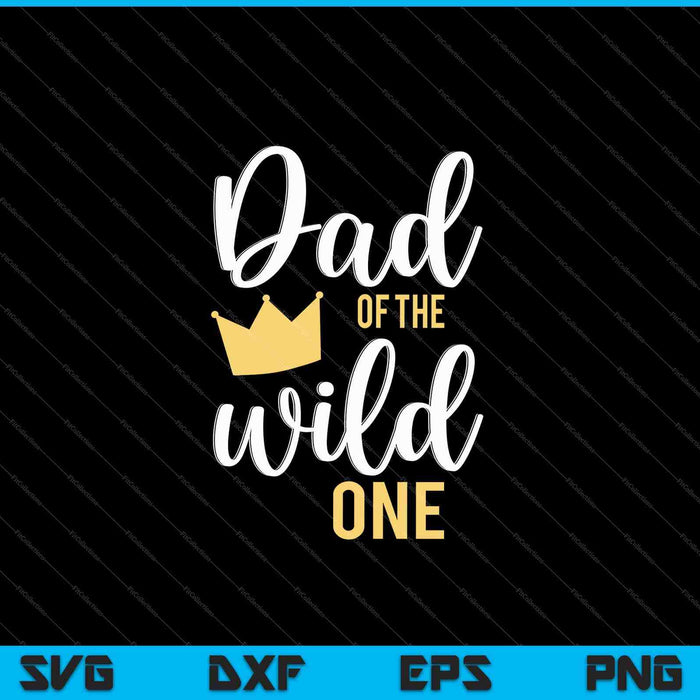 Dad of the Wild One 1st Birthday SVG PNG Cutting Printable Files